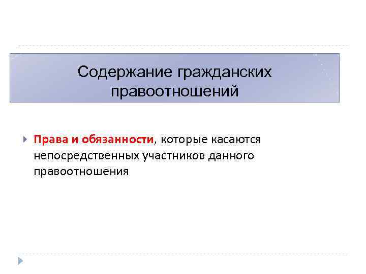 Содержание гражданских правоотношений Права и обязанности, которые касаются непосредственных участников данного правоотношения 