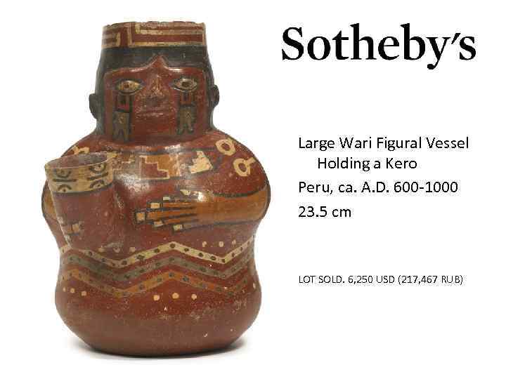 Large Wari Figural Vessel Holding a Kero Peru, ca. A. D. 600 -1000 23.