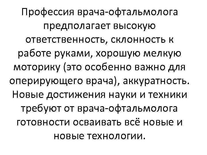 Профессия врача-офтальмолога предполагает высокую ответственность, склонность к работе руками, хорошую мелкую моторику (это особенно