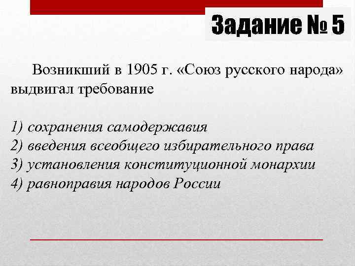 Задание № 5 Возникший в 1905 г. «Союз русского народа» выдвигал требование 1) сохранения