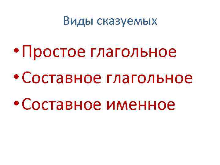Виды сказуемых • Простое глагольное • Составное именное 
