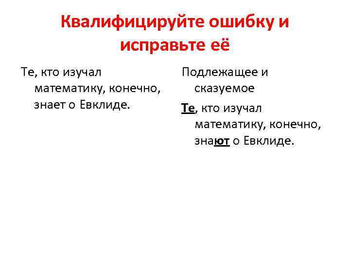 Квалифицируйте ошибку и исправьте её Те, кто изучал математику, конечно, знает о Евклиде. Подлежащее