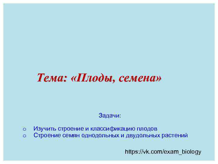 Тема: «Плоды, семена» Задачи: o o Изучить строение и классификацию плодов Строение семян однодольных