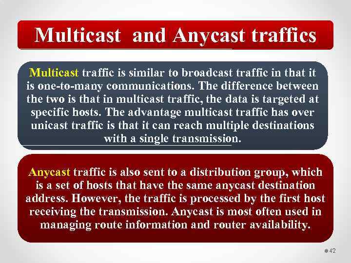 Multicast and Anycast traffics Multicast traffic is similar to broadcast traffic in that it