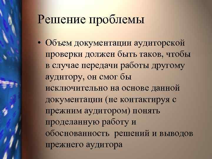 Решение проблемы • Объем документации аудиторской проверки должен быть таков, чтобы в случае передачи