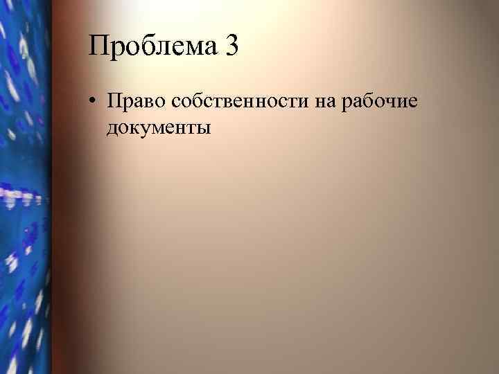 Проблема 3 • Право собственности на рабочие документы 