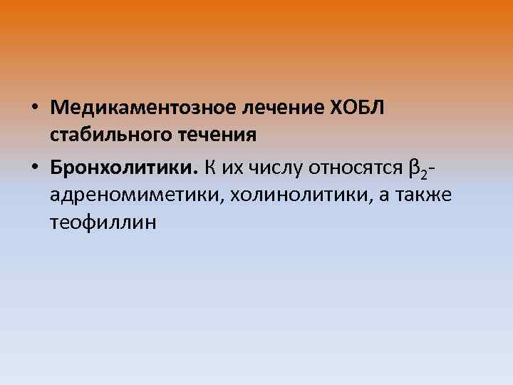  • Медикаментозное лечение ХОБЛ стабильного течения • Бронхолитики. К их числу относятся β