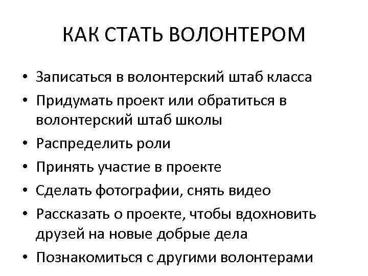 КАК СТАТЬ ВОЛОНТЕРОМ • Записаться в волонтерский штаб класса • Придумать проект или обратиться