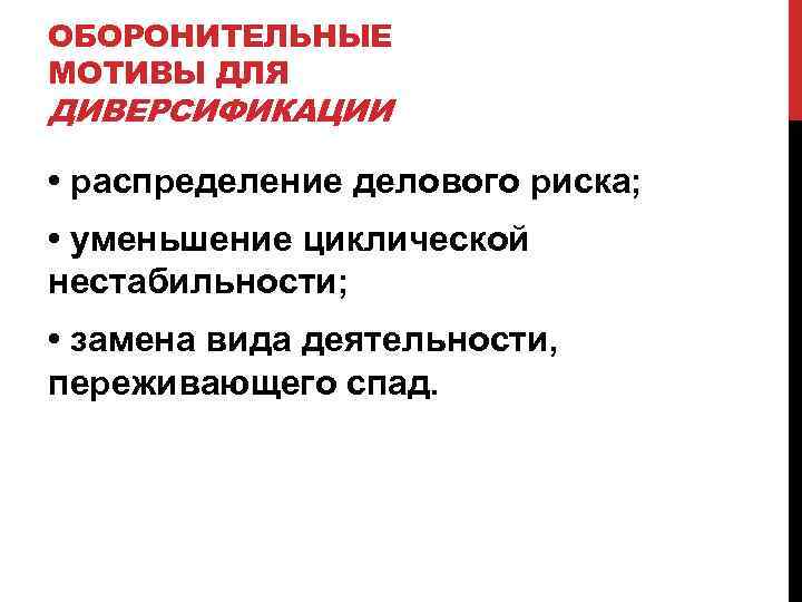 ОБОРОНИТЕЛЬНЫЕ МОТИВЫ ДЛЯ ДИВЕРСИФИКАЦИИ • распределение делового риска; • уменьшение циклической нестабильности; • замена