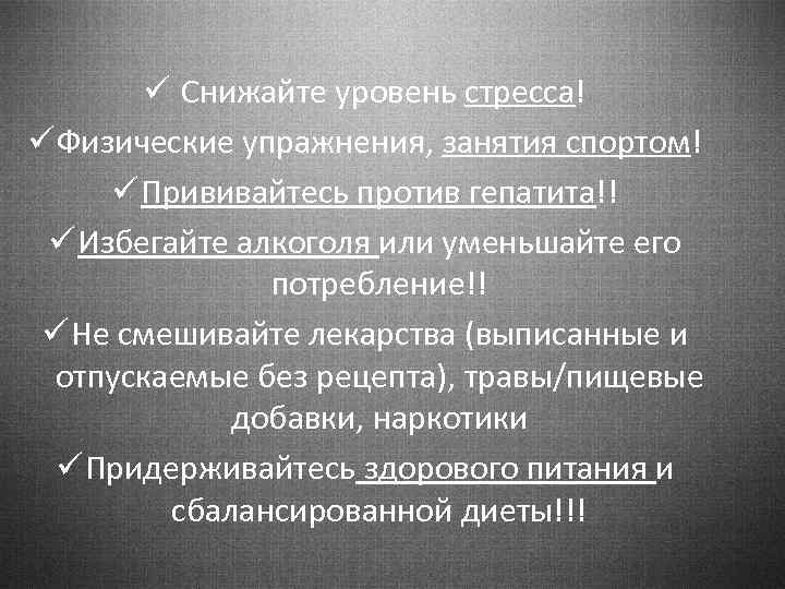 ü Снижайте уровень стресса! ü Физические упражнения, занятия спортом! ü Прививайтесь против гепатита!! ü