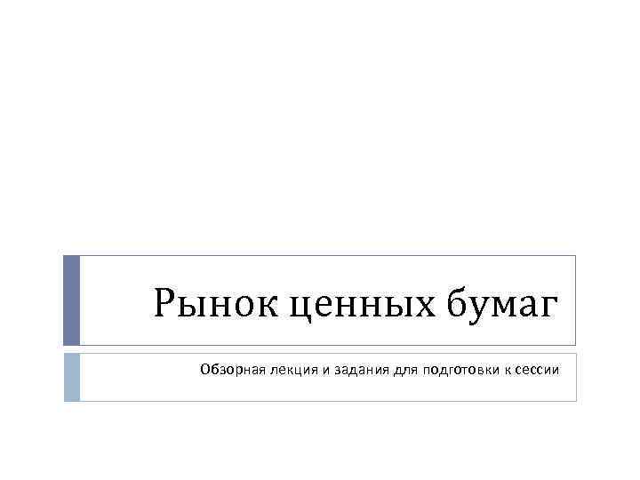 Рынок ценных бумаг Обзорная лекция и задания для подготовки к сессии 