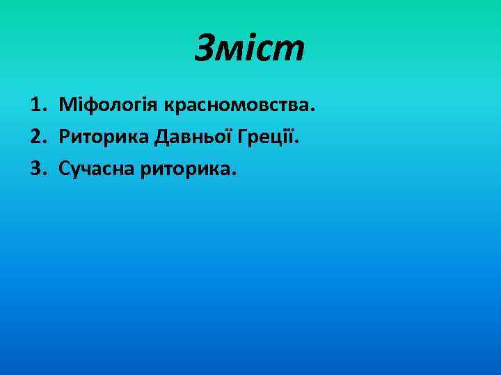 Зміст 1. Міфологія красномовства. 2. Риторика Давньої Греції. 3. Сучасна риторика. 