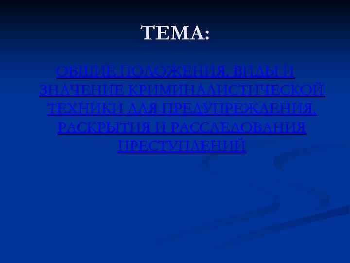 ТЕМА: ОБЩИЕ ПОЛОЖЕНИЯ, ВИДЫ И ЗНАЧЕНИЕ КРИМИНАЛИСТИЧЕСКОЙ ТЕХНИКИ ДЛЯ ПРЕДУПРЕЖДЕНИЯ, РАСКРЫТИЯ И РАССЛЕДОВАНИЯ ПРЕСТУПЛЕНИЙ