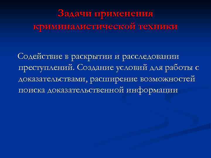 Задачи применения криминалистической техники Содействие в раскрытии и расследовании преступлений. Создание условий для работы