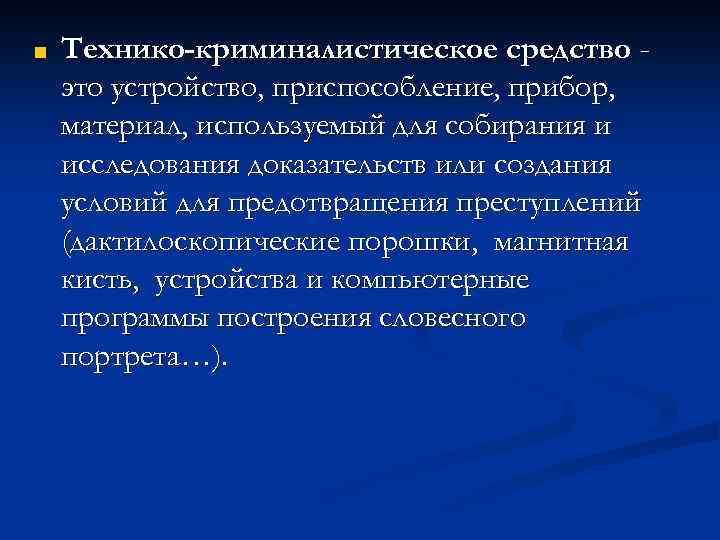 ■ Технико-криминалистическое средство это устройство, приспособление, прибор, материал, используемый для собирания и исследования доказательств