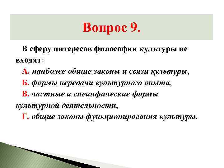 Вопрос 9. В сферу интересов философии культуры не входят: А. наиболее общие законы и