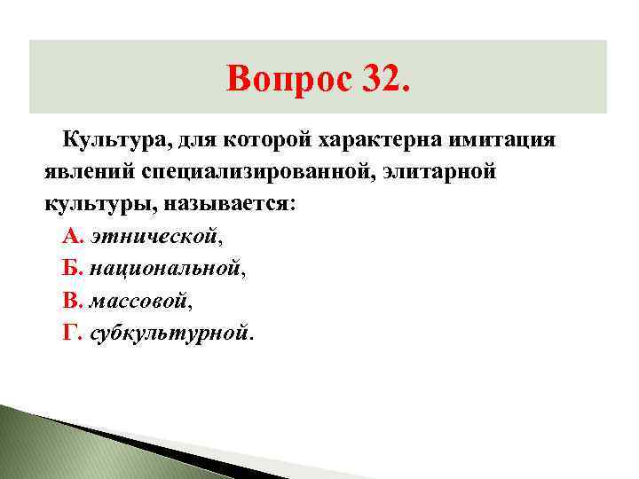 Вопрос 32. Культура, для которой характерна имитация явлений специализированной, элитарной культуры, называется: А. этнической,