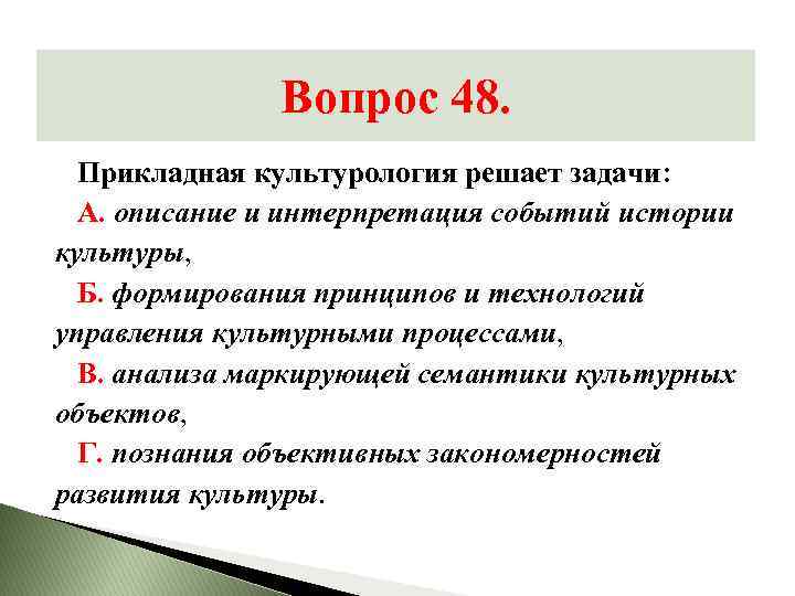 Вопрос 48. Прикладная культурология решает задачи: А. описание и интерпретация событий истории культуры, Б.