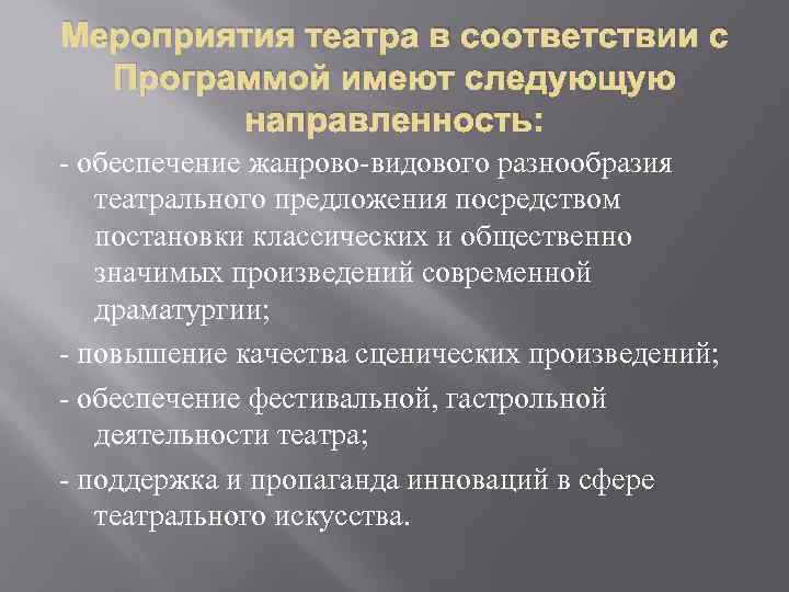 Мероприятия театра в соответствии с Программой имеют следующую направленность: - обеспечение жанрово-видового разнообразия театрального