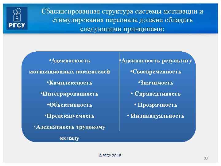 Сбалансированная структура системы мотивации и стимулирования персонала должна обладать следующими принципами: • Адекватность результату