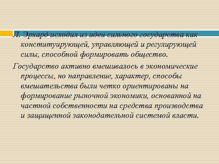 Л. Эрхард исходил из идеи сильного государства как конституирующей, управляющей и регулирующей силы, способной