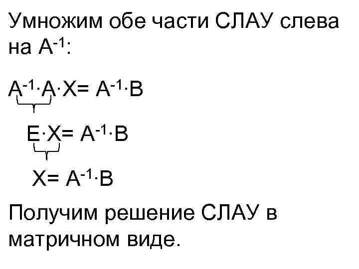 Умножим обе части СЛАУ слева -1: на A -1∙A∙X= A -1∙B A E∙X= A-1∙B