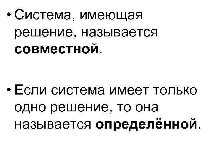  • Система, имеющая решение, называется совместной. • Если система имеет только одно решение,