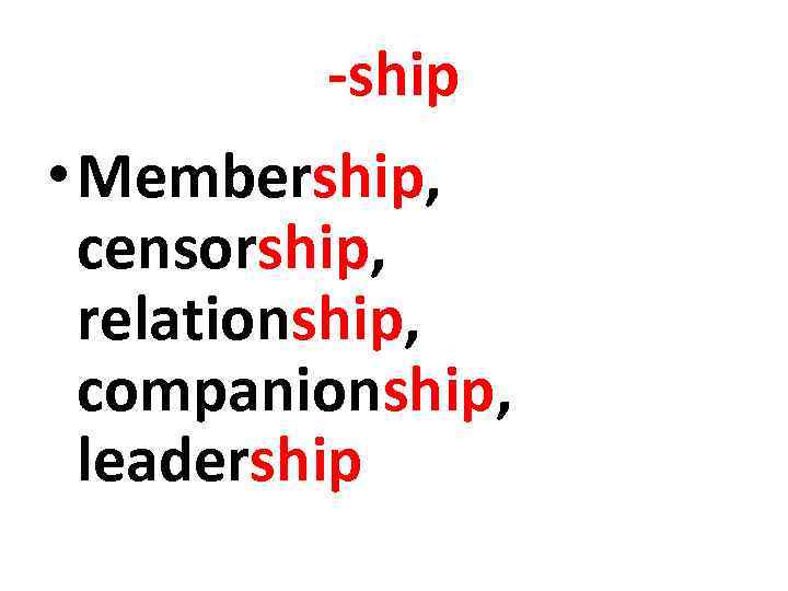 -ship • Membership, censorship, relationship, companionship, leadership 