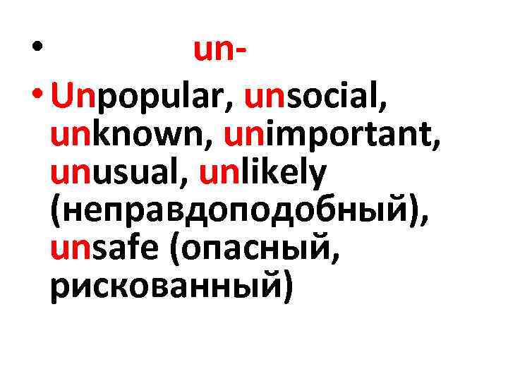  • un • Unpopular, unsocial, unknown, unimportant, unusual, unlikely (неправдоподобный), unsafe (опасный, рискованный)