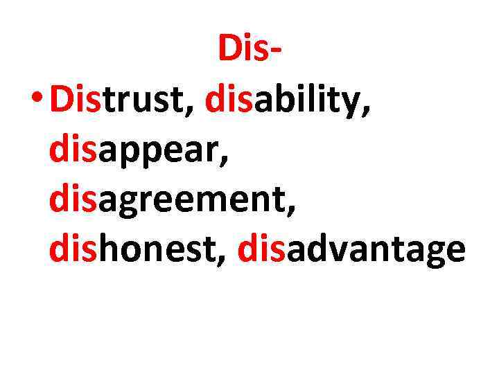 Dis • Distrust, disability, disappear, disagreement, dishonest, disadvantage 