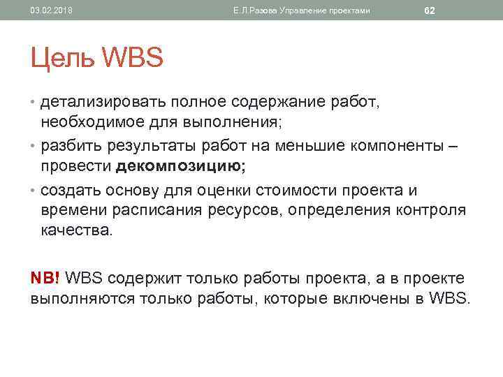 03. 02. 2018 Е. Л. Разова Управление проектами 62 Цель WBS • детализировать полное