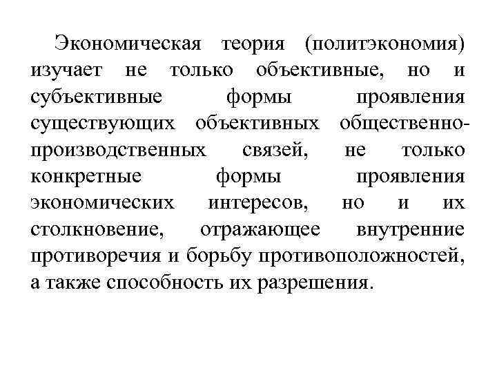 Экономическая теория (политэкономия) изучает не только объективные, но и субъективные формы проявления существующих объективных