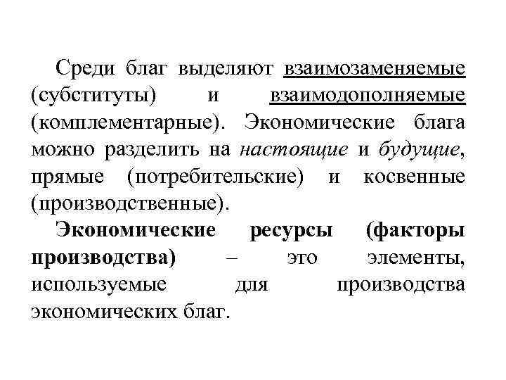 Среди благ выделяют взаимозаменяемые (субституты) и взаимодополняемые (комплементарные). Экономические блага можно разделить на настоящие