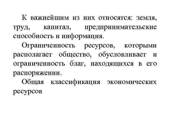 К важнейшим из них относятся: земля, труд, капитал, предпринимательские способность и информация. Ограниченность ресурсов,