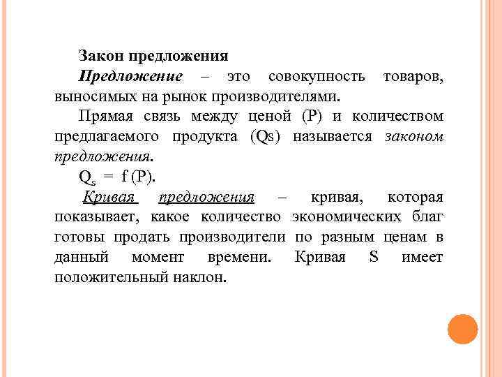 Закон предложения Предложение – это совокупность товаров, выносимых на рынок производителями. Прямая связь между