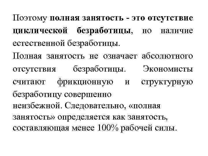 Поэтому полная занятость - это отсутствие циклической безработицы, но наличие естественной безработицы. Полная занятость