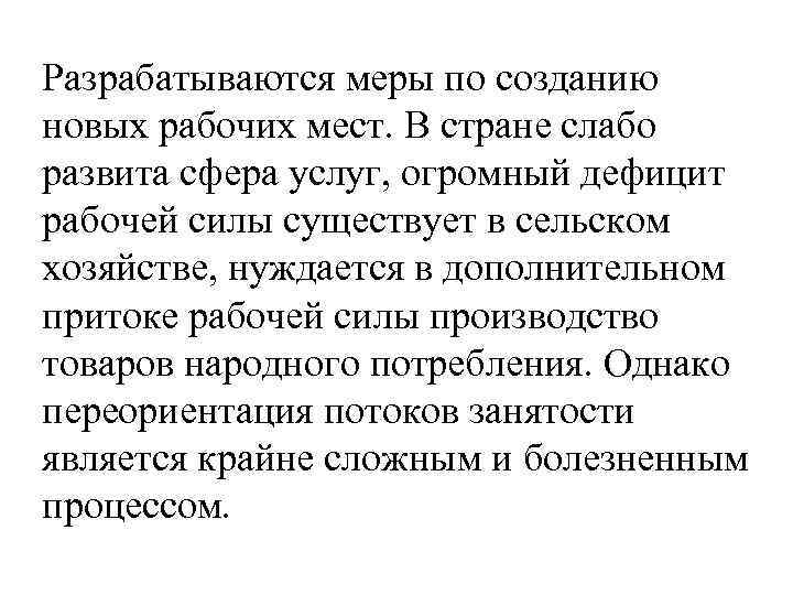 Разрабатываются меры по созданию новых рабочих мест. В стране слабо развита сфера услуг, огромный