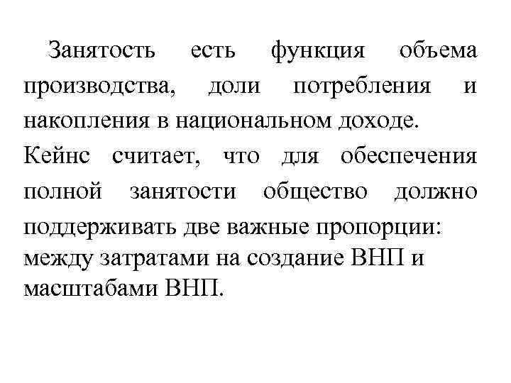 Занятость есть функция объема производства, доли потребления и накопления в национальном доходе. Кейнс считает,