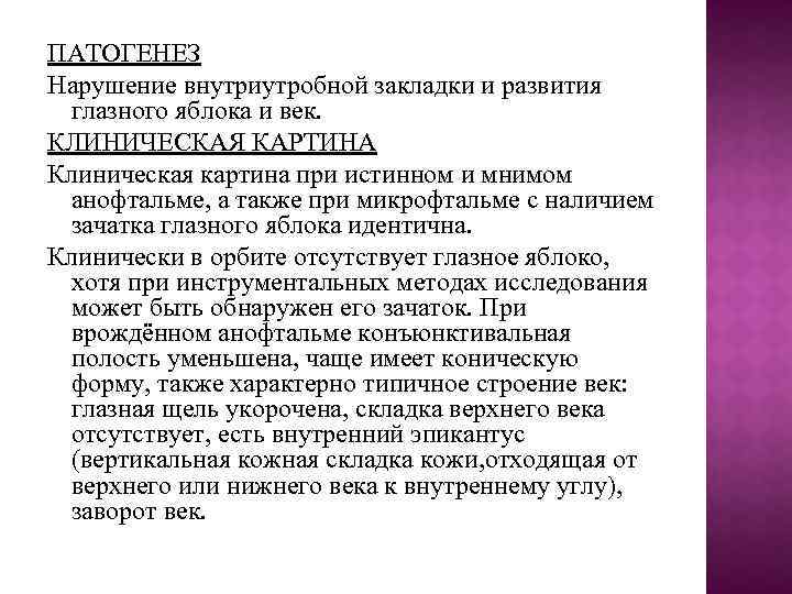 ПАТОГЕНЕЗ Нарушение внутриутробной закладки и развития глазного яблока и век. КЛИНИЧЕСКАЯ КАРТИНА Клиническая картина