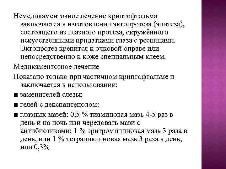 Немедикаментозное лечение криптофтальма заключается в изготовлении эктопротеза (эпитеза), состоящего из глазного протеза, окружённого искусственными