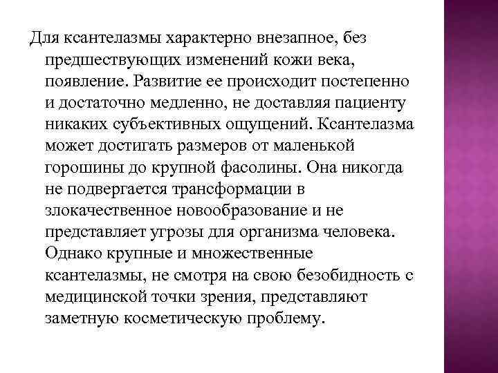 Для ксантелазмы характерно внезапное, без предшествующих изменений кожи века, появление. Развитие ее происходит постепенно
