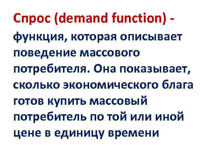 Спрос (demand function) функция, которая описывает поведение массового потребителя. Она показывает, сколько экономического блага