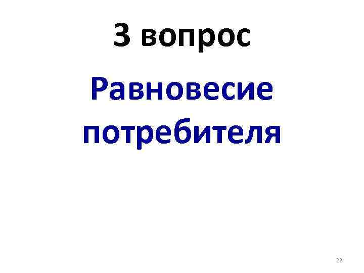 3 вопрос Равновесие потребителя 22 