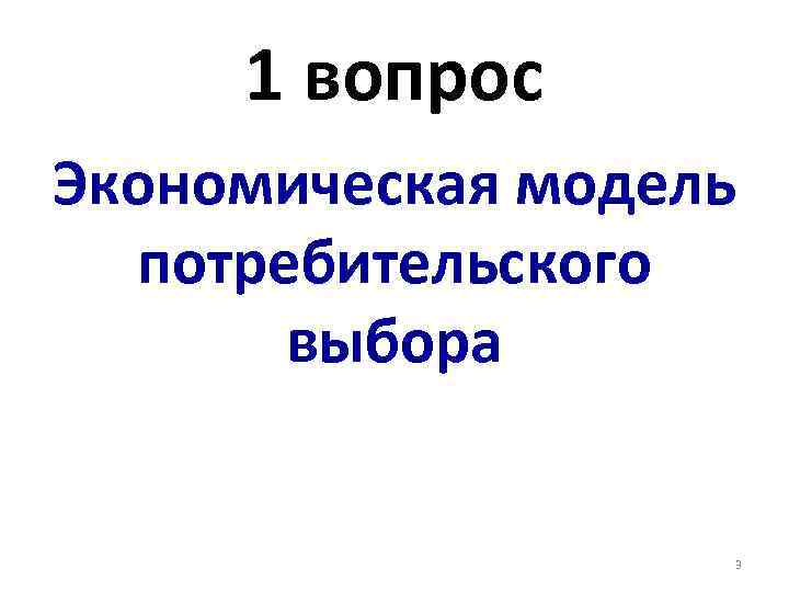 1 вопрос Экономическая модель потребительского выбора 3 