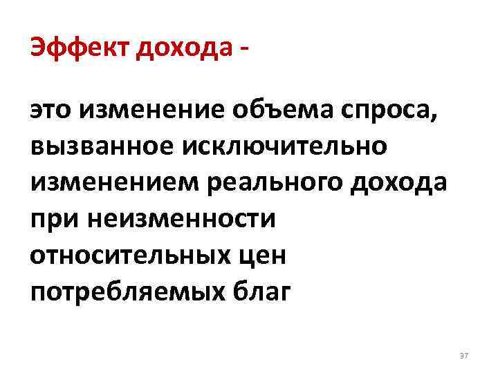 Эффект дохода - это изменение объема спроса, вызванное исключительно изменением реального дохода при неизменности