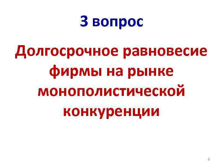 3 вопрос Долгосрочное равновесие фирмы на рынке монополистической конкуренции 8 