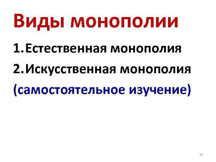 Виды монополии 1. Естественная монополия 2. Искусственная монополия (самостоятельное изучение) 11 