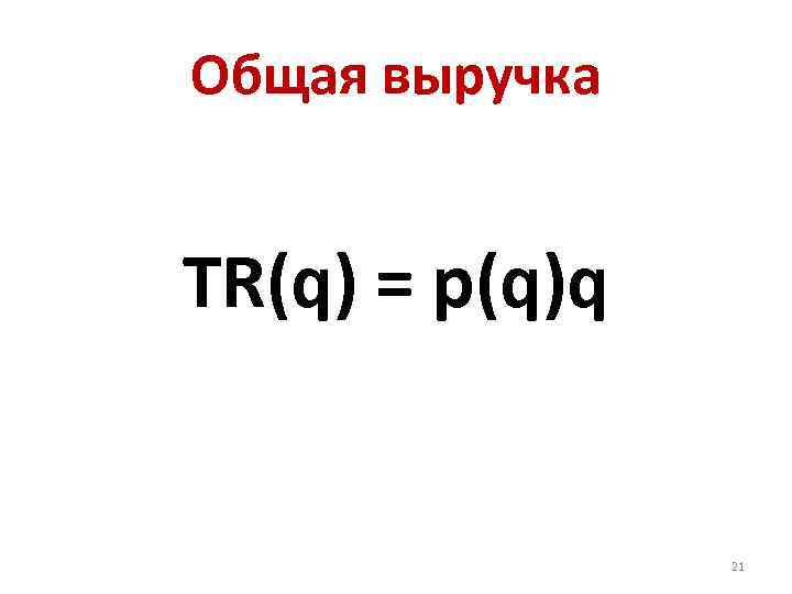 Общая выручка TR(q) = p(q)q 21 