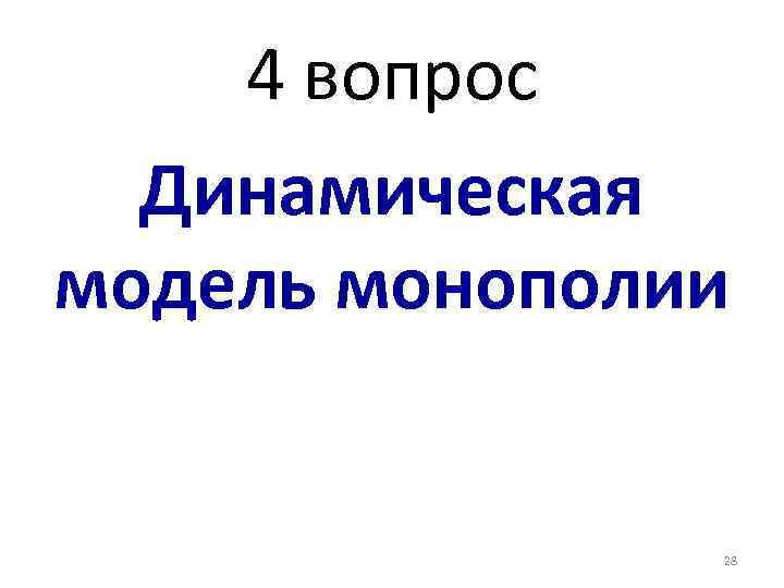 4 вопрос Динамическая модель монополии 28 