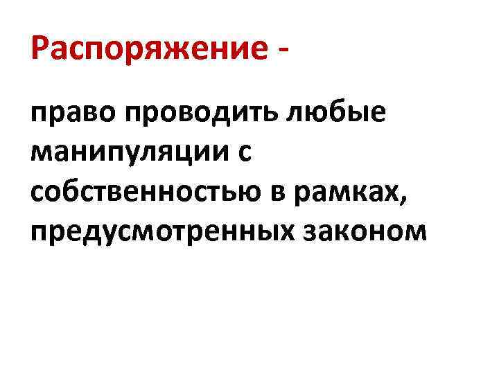 Распоряжение - право проводить любые манипуляции с собственностью в рамках, предусмотренных законом 